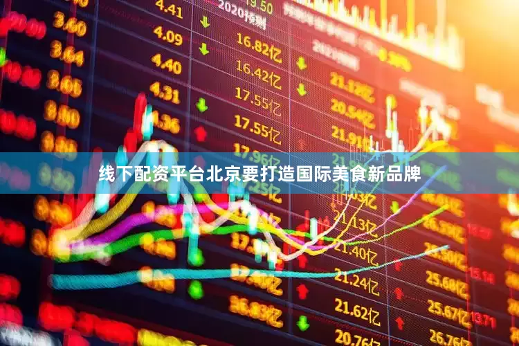 线下配资平台北京要打造国际美食新品牌