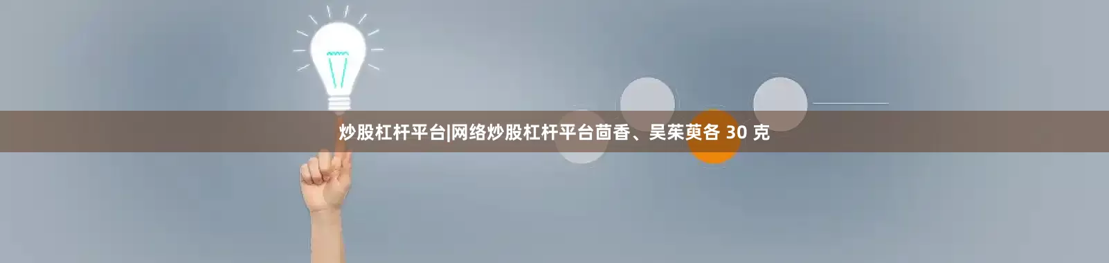 炒股杠杆平台|网络炒股杠杆平台茴香、吴茱萸各 30 克