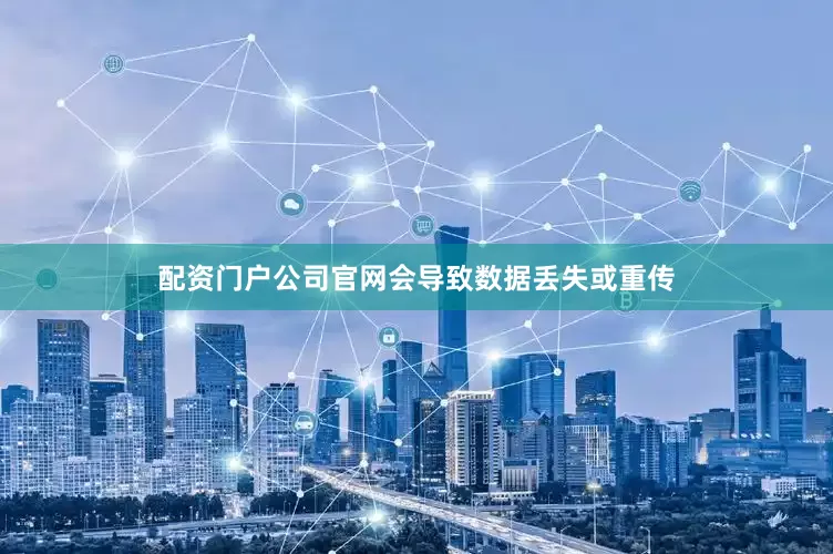 配资门户公司官网会导致数据丢失或重传